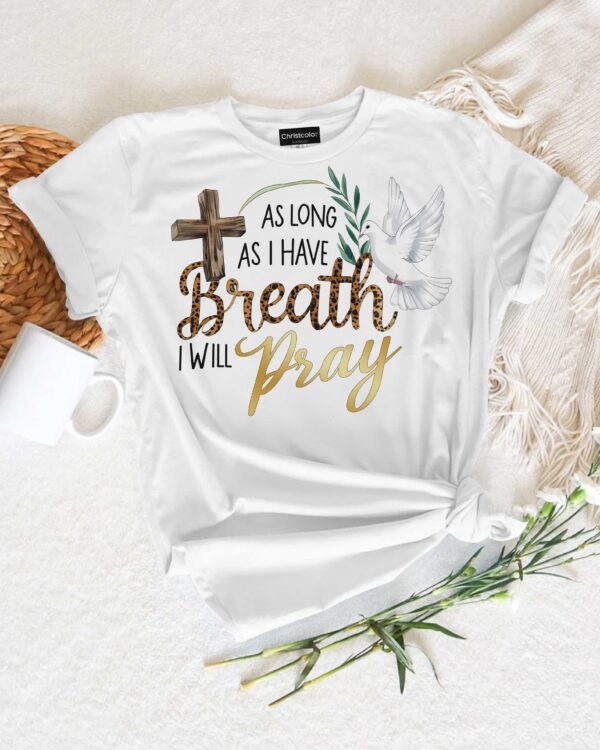 As Long As I Have Breath I Will Pray T-Shirt - Image 3