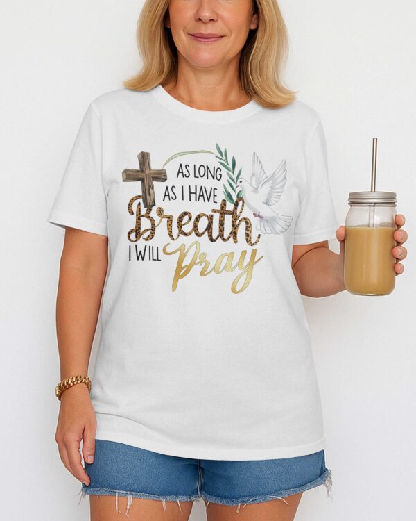 As Long As I Have Breath I Will Pray T-Shirt - Image 4