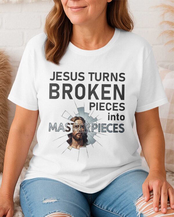 Jesus Turns Broken Pieces Into Masterpieces T-Shirt