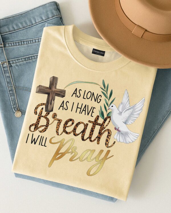 As Long As I Have Breath I Will Pray T-Shirt - Image 9