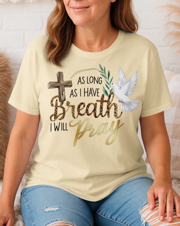 As Long As I Have Breath I Will Pray T-Shirt - Image 6