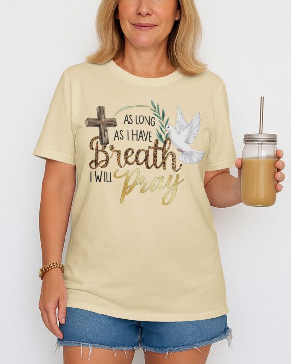 As Long As I Have Breath I Will Pray T-Shirt - Image 8