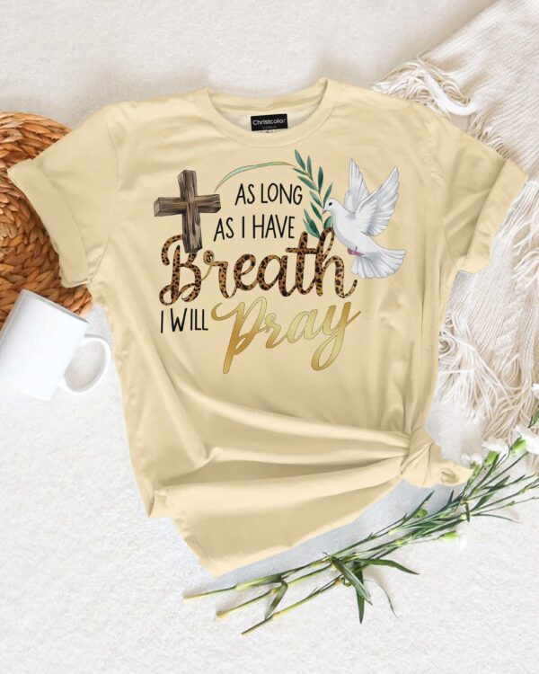 As Long As I Have Breath I Will Pray T-Shirt - Image 10