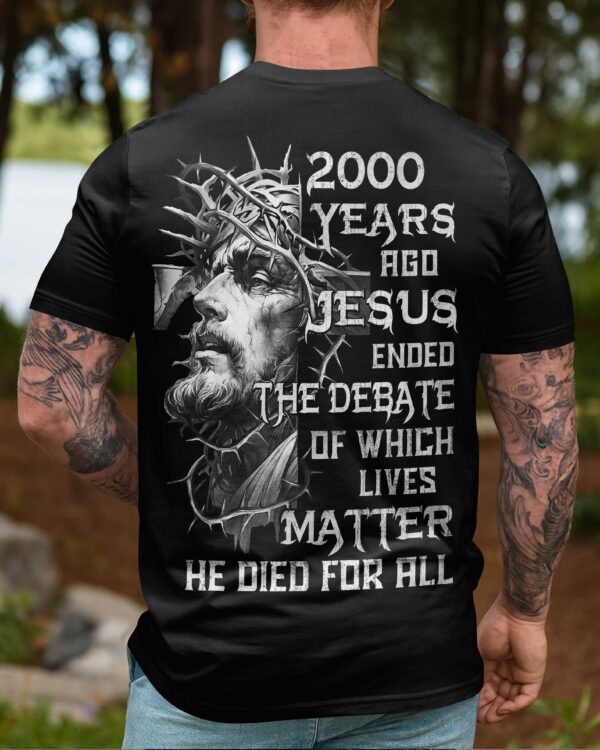Years Ago Jesus Ended The Debate Of Which Lives Matter He Died For All Shirt - Image 11