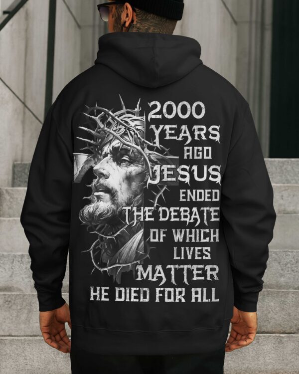 Years Ago Jesus Ended The Debate Of Which Lives Matter He Died For All Shirt - Image 7