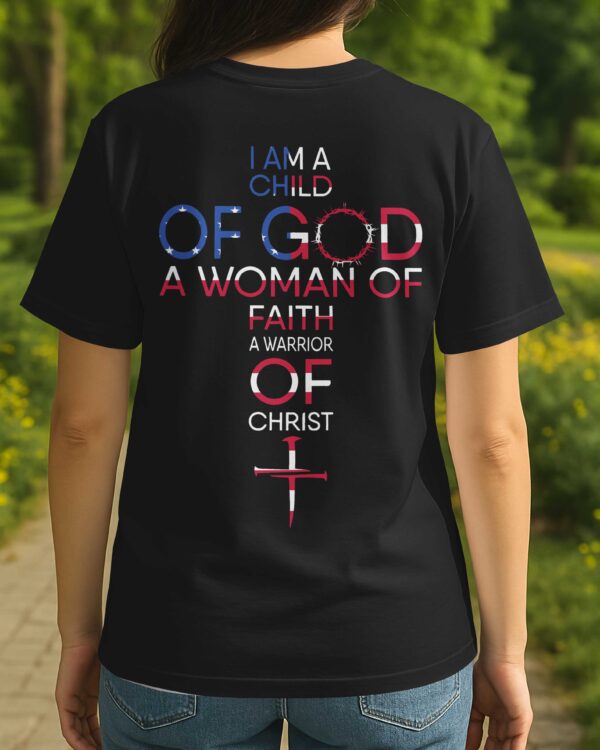 I Am A Child Of God A Woman Of Faith A Warrior Of Christ T-Shirt - Image 4