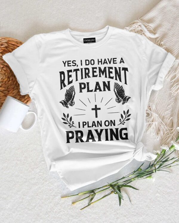 Yes I Do Have A Retirement Plan T-Shirt - Image 7