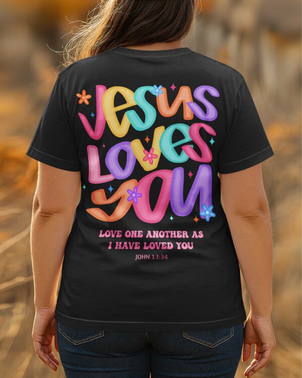 Jesus Loves You Love One Another As I Have Loved You T-Shirt - Image 5