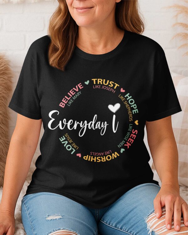 Everyday I Believe Trust Hope Seek Worship Love T-Shirt