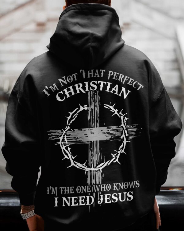 I'm Not That Perfect Christian I'm The One Who Knows I Need Jesus All Over Print Hoodie