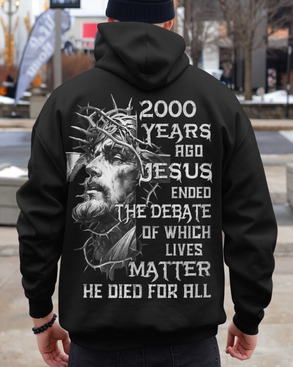 Years Ago Jesus Ended The Debate Of Which Lives Matter He Died For All Shirt - Image 3