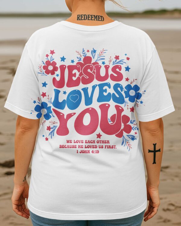 Jesus Loves You We Love Each Other Because He Loved Us First T-Shirt - Image 4