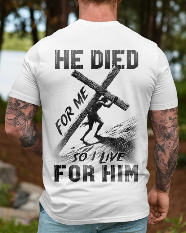He Died For Me So I Live For Him Shirt - Image 10