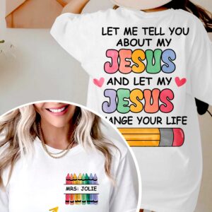 Let Me Tell You About My Jesus And Let My Jesus Change Your Life; Mrs Jolie T-Shirt