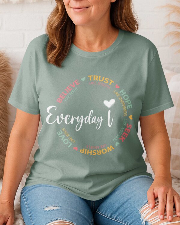 Everyday I Believe Trust Hope Seek Worship Love T-Shirt - Image 9