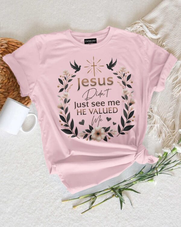 Jesus Didn't Just See Me He Valued Me T-Shirt - Image 3