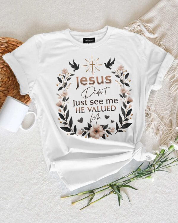 Jesus Didn't Just See Me He Valued Me T-Shirt - Image 11