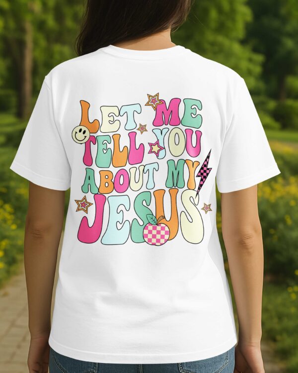 Let Me Tell You About My Jesus T-Shirt Gift For Back To School - Image 3