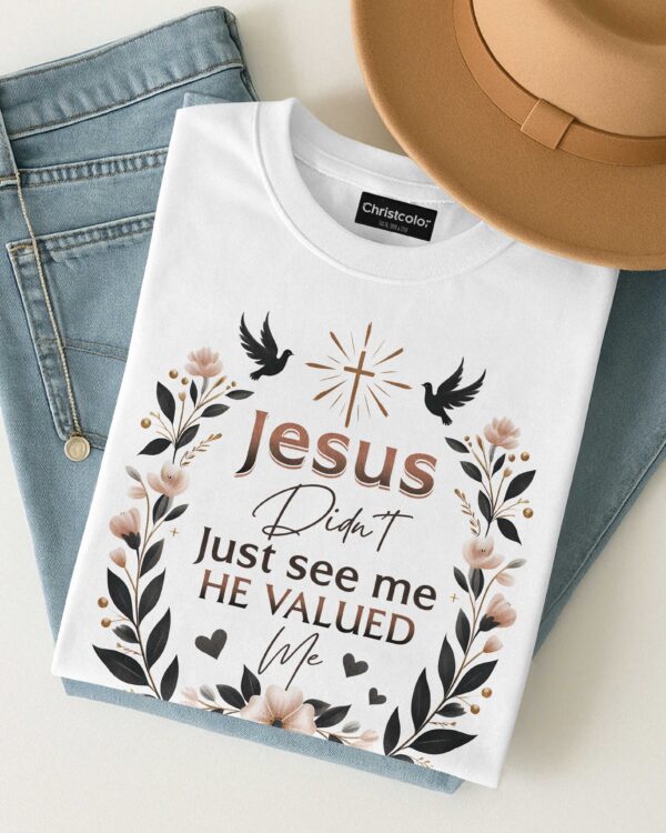 Jesus Didn't Just See Me He Valued Me T-Shirt - Image 12