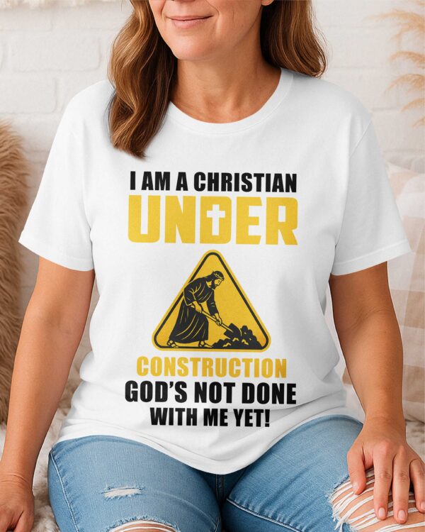 I Am A Christian Under Construction T-Shirt - Image 10