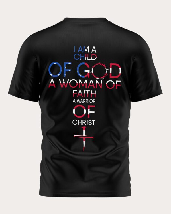 I Am A Child Of God A Woman Of Faith A Warrior Of Christ T-Shirt - Image 5