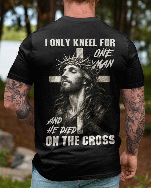 I Only Kneel For One Man And He Died On The Cross Shirt - Image 12