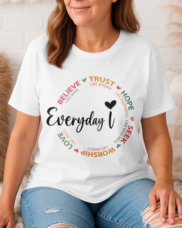 Everyday I Believe Trust Hope Seek Worship Love T-Shirt - Image 5
