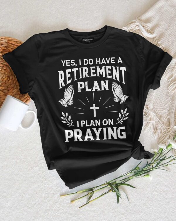 Yes I Do Have A Retirement Plan T-Shirt - Image 3