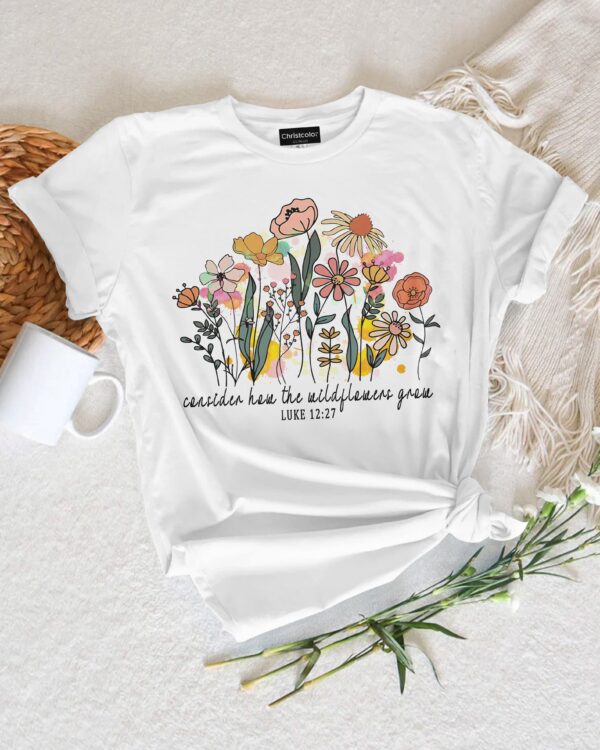 Consider How The Wildflowers Grow T-Shirt - Image 3