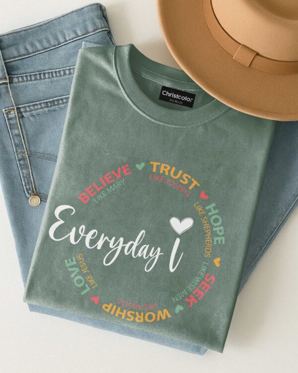 Everyday I Believe Trust Hope Seek Worship Love T-Shirt - Image 12