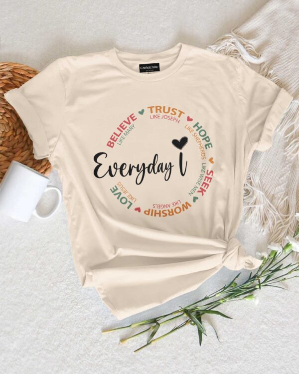 Everyday I Believe Trust Hope Seek Worship Love T-Shirt - Image 15