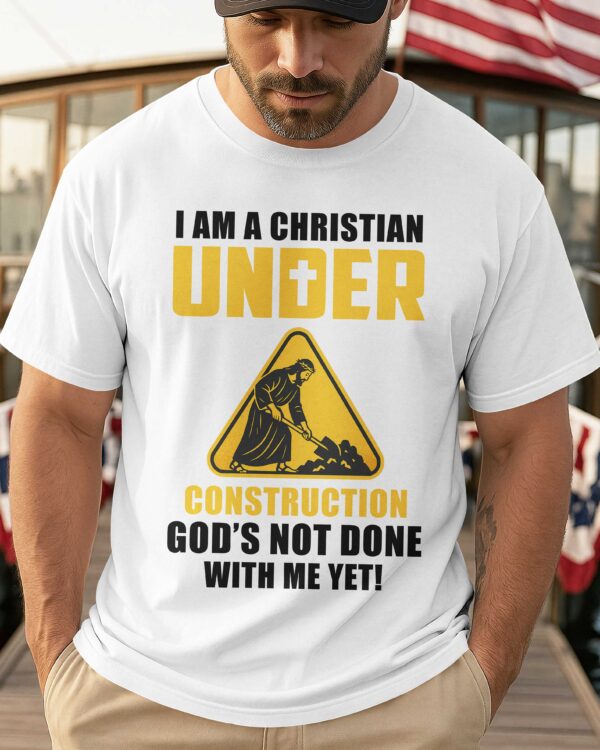I Am A Christian Under Construction T-Shirt - Image 7