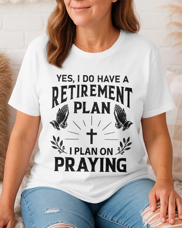 Yes I Do Have A Retirement Plan T-Shirt - Image 5