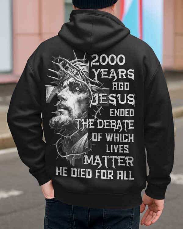 Years Ago Jesus Ended The Debate Of Which Lives Matter He Died For All Shirt - Image 5