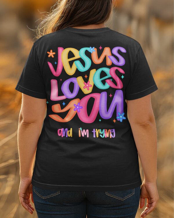 Jesus Loves You And I'm Trying T-Shirt - Image 2