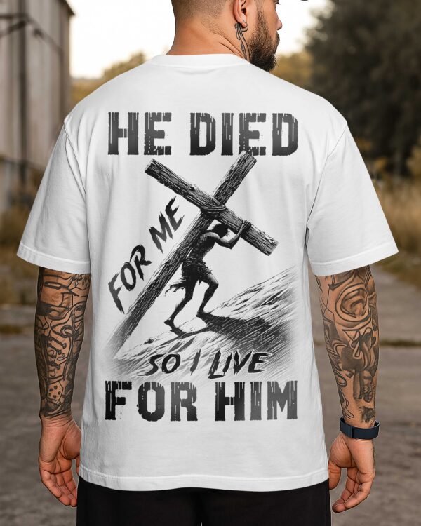 He Died For Me So I Live For Him Shirt - Image 7