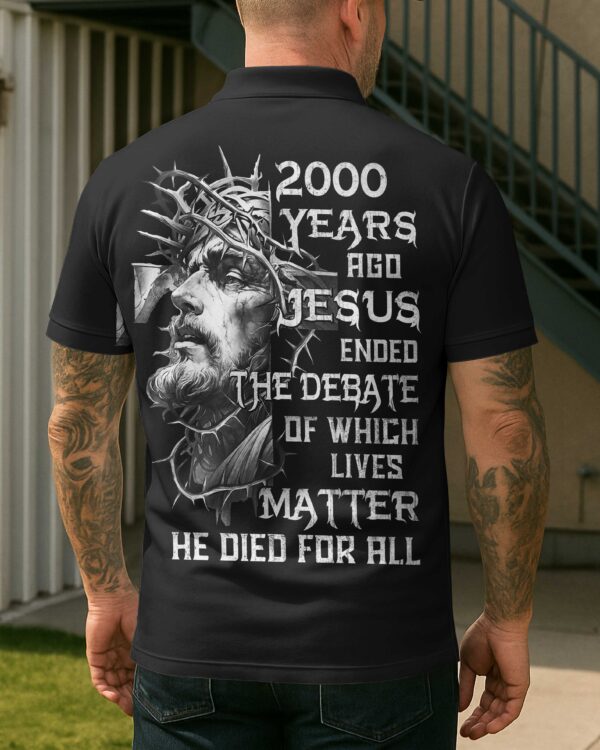 Years Ago Jesus Ended The Debate Of Which Lives Matter He Died For All Shirt - Image 13