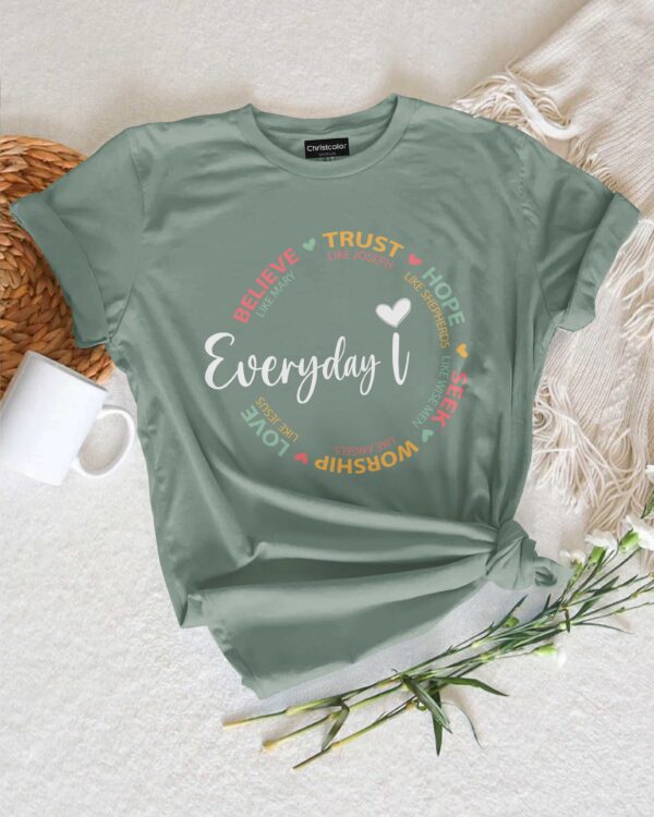 Everyday I Believe Trust Hope Seek Worship Love T-Shirt - Image 11