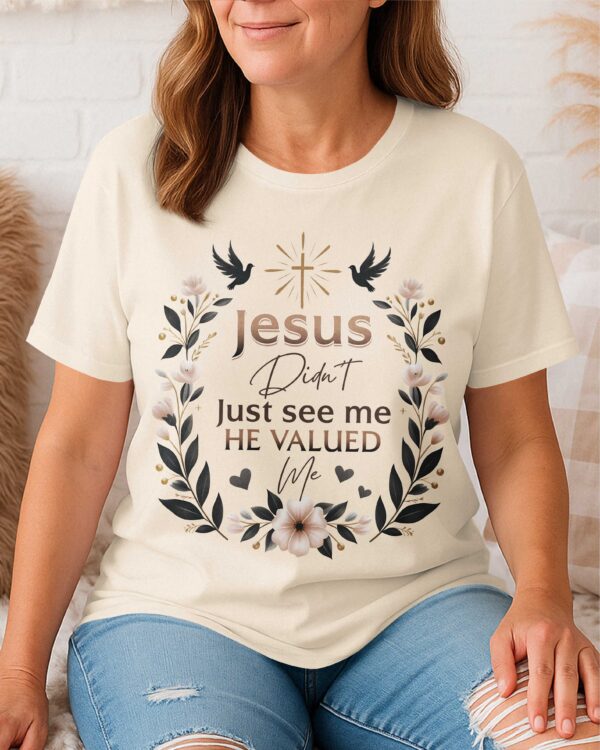 Jesus Didn't Just See Me He Valued Me T-Shirt - Image 5