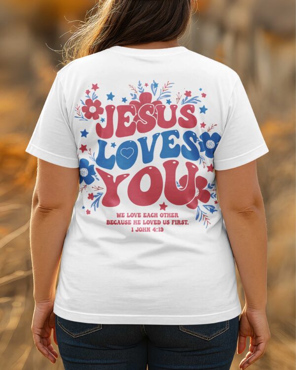 Jesus Loves You We Love Each Other Because He Loved Us First T-Shirt - Image 3