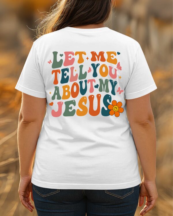 Let Me Tell You About My Jesus T-Shirt - Image 6