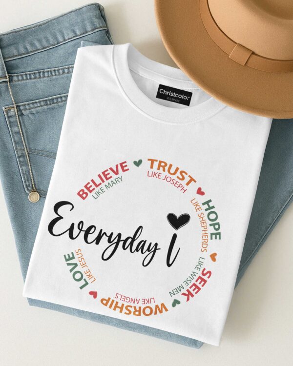 Everyday I Believe Trust Hope Seek Worship Love T-Shirt - Image 8