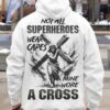 Not All Superheroes Wear Capes Mine Wore A Cross Hoodie