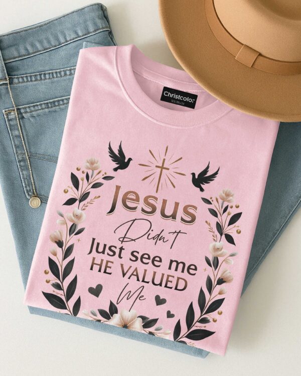Jesus Didn't Just See Me He Valued Me T-Shirt - Image 4
