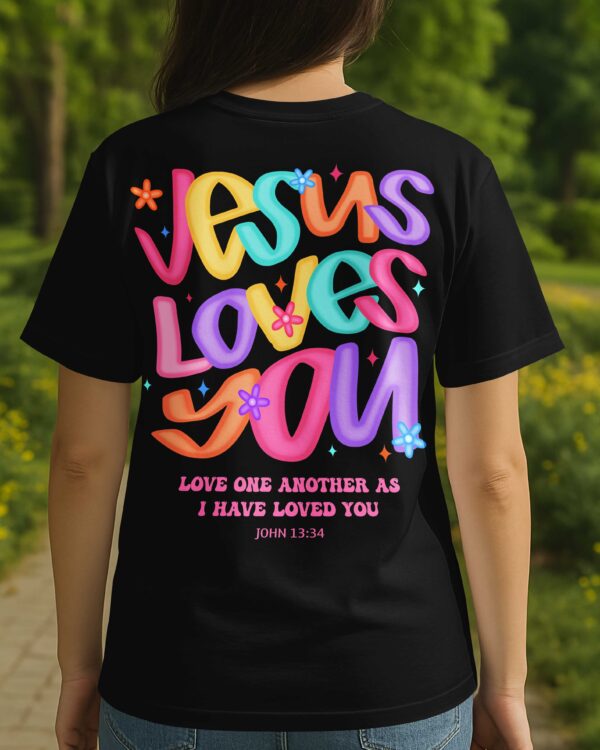 Jesus Loves You Love One Another As I Have Loved You T-Shirt - Image 4