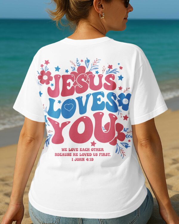 Jesus Loves You We Love Each Other Because He Loved Us First T-Shirt - Image 5