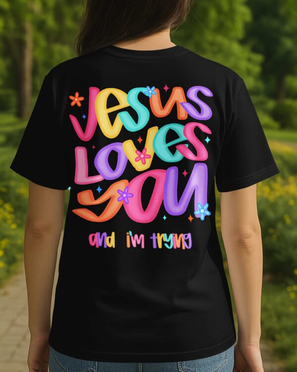 Jesus Loves You And I'm Trying T-Shirt - Image 3