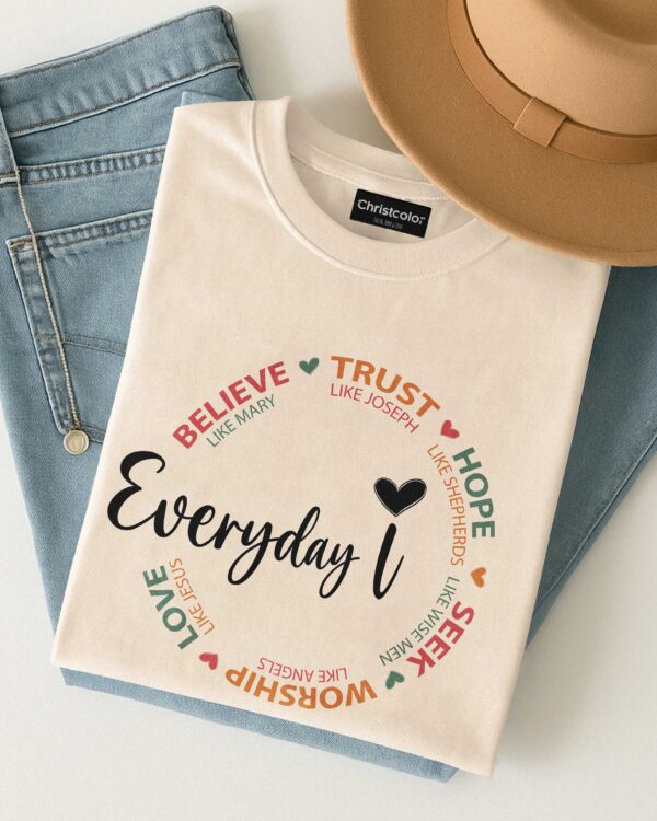 Everyday I Believe Trust Hope Seek Worship Love T-Shirt - Image 16