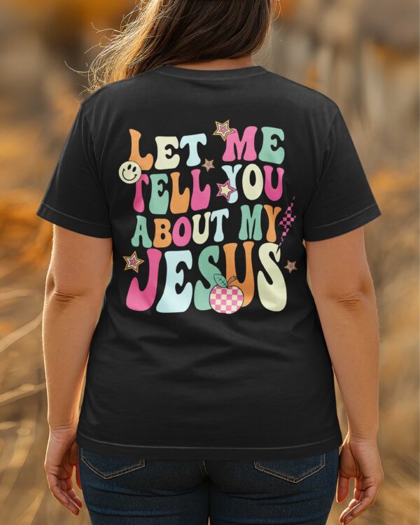 Let Me Tell You About My Jesus T-Shirt Gift For Back To School - Image 4