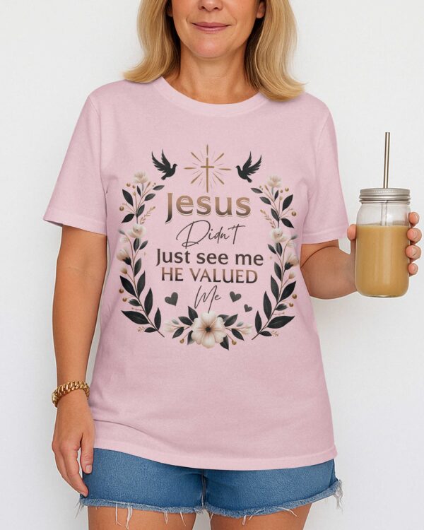 Jesus Didn't Just See Me He Valued Me T-Shirt - Image 2